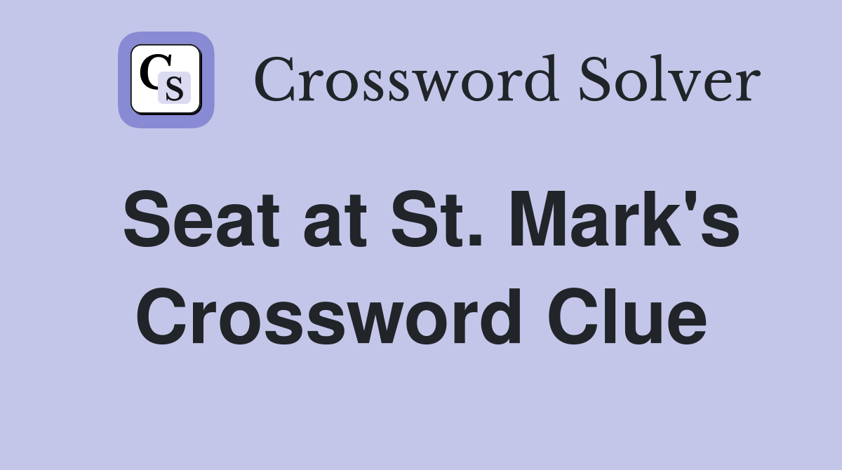 Seat at St. Mark's Crossword Clue