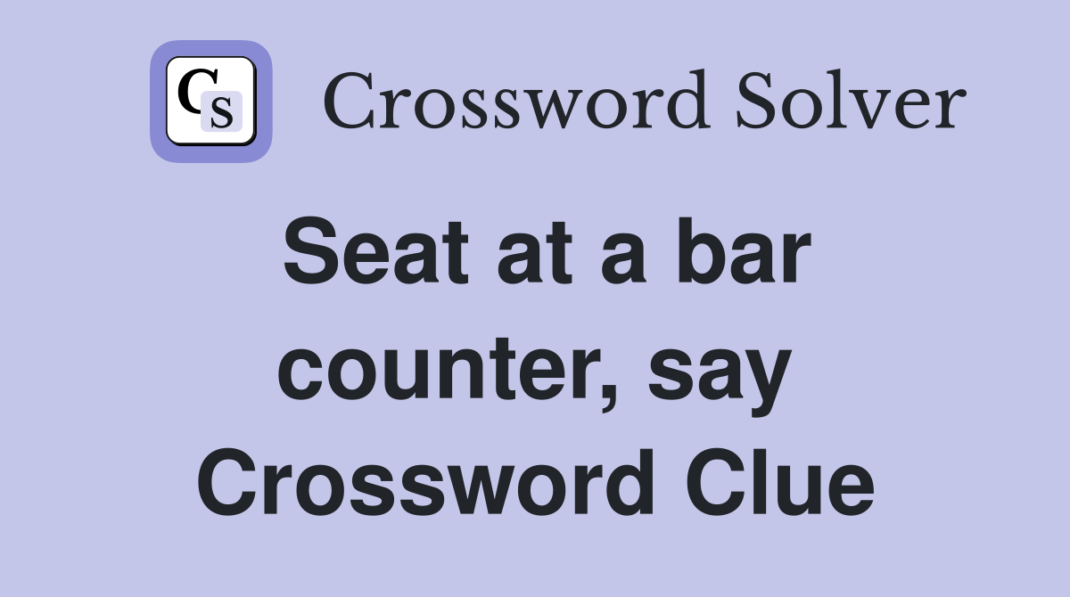 Seat at a bar counter, say Crossword Clue
