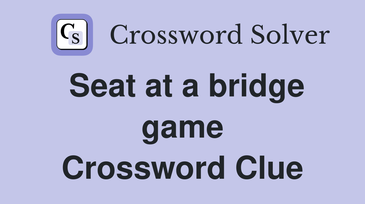 Seat at a bridge game Crossword Clue