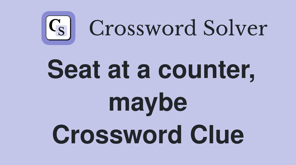 Seat at a counter, maybe Crossword Clue