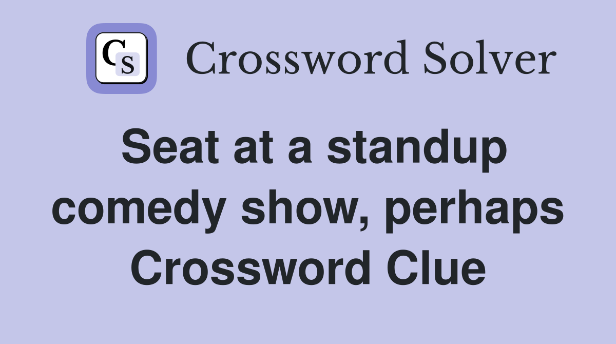 Seat at a standup comedy show, perhaps Crossword Clue