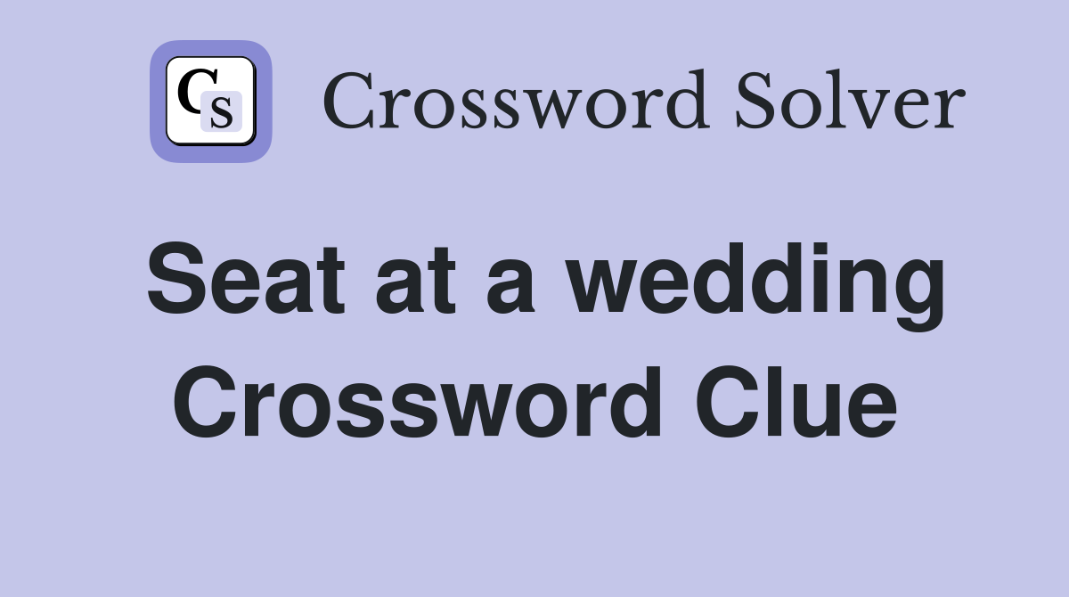 Seat at a wedding Crossword Clue