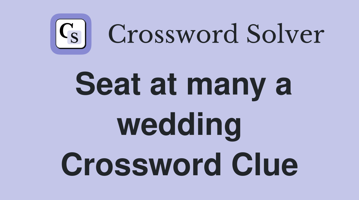 Seat at many a wedding Crossword Clue