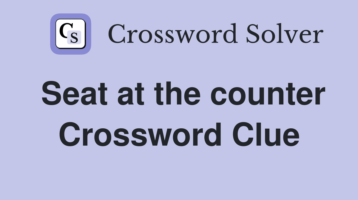 Seat at the counter Crossword Clue