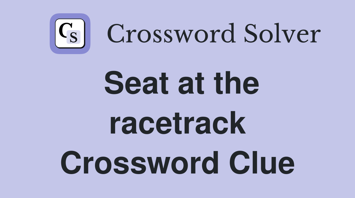 Seat at the racetrack Crossword Clue