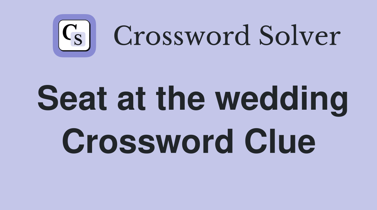 Seat at the wedding Crossword Clue