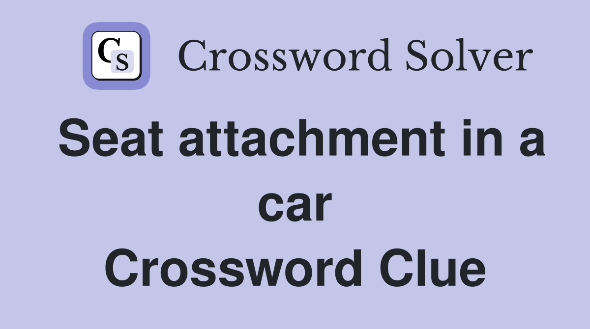 Seat attachment in a car Crossword Clue