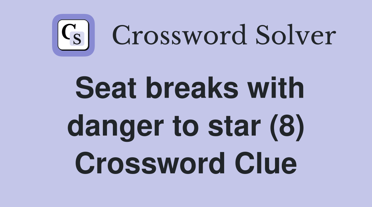 Seat breaks with danger to star (8) Crossword Clue