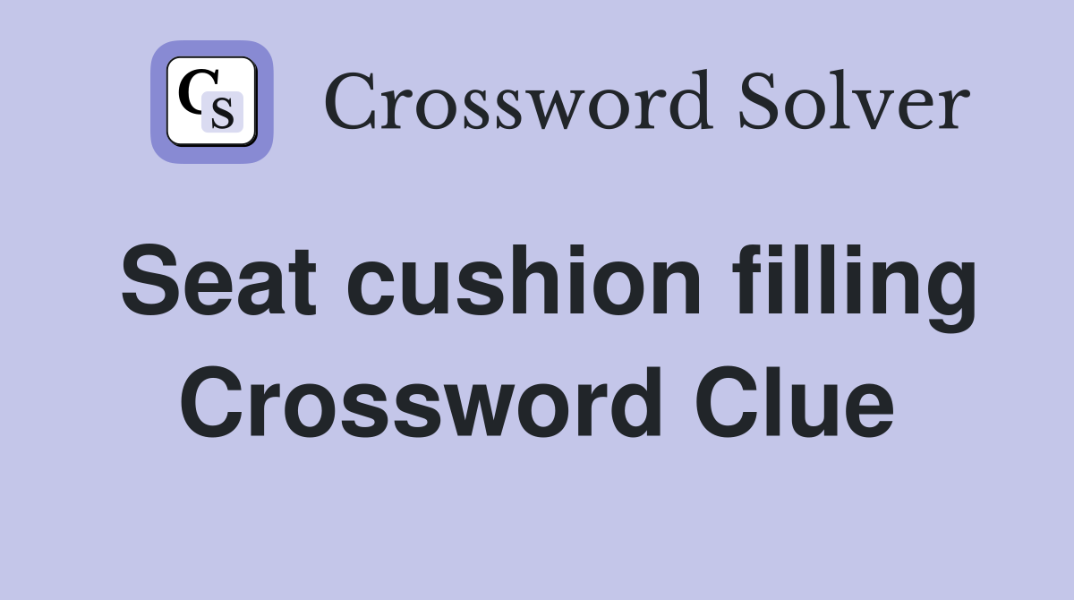 Seat cushion filling Crossword Clue
