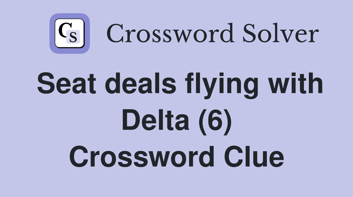 Seat deals flying with Delta (6) Crossword Clue