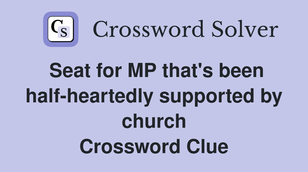Seat for MP that's been half-heartedly supported by church Crossword Clue