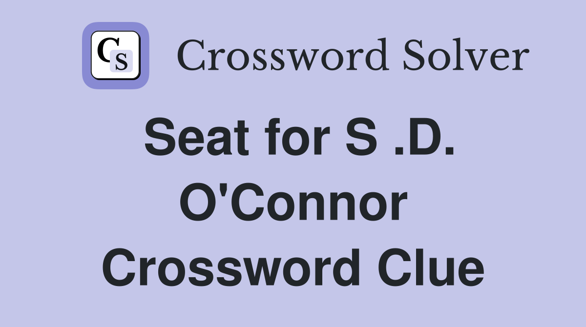 Seat for S .D. O'Connor Crossword Clue