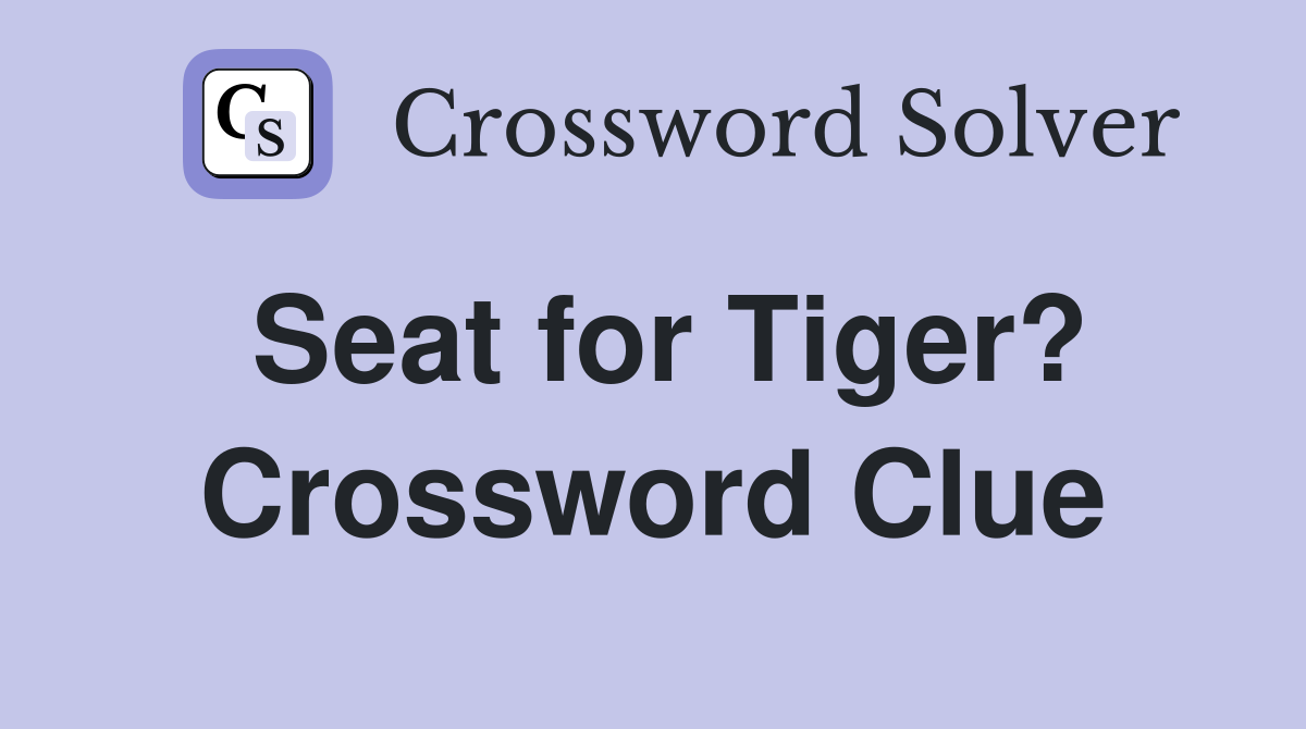 Seat for Tiger? Crossword Clue