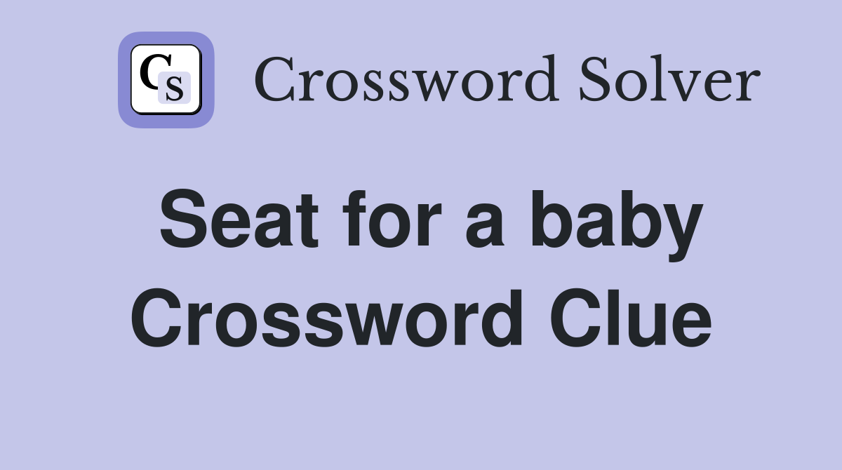 Seat for a baby Crossword Clue