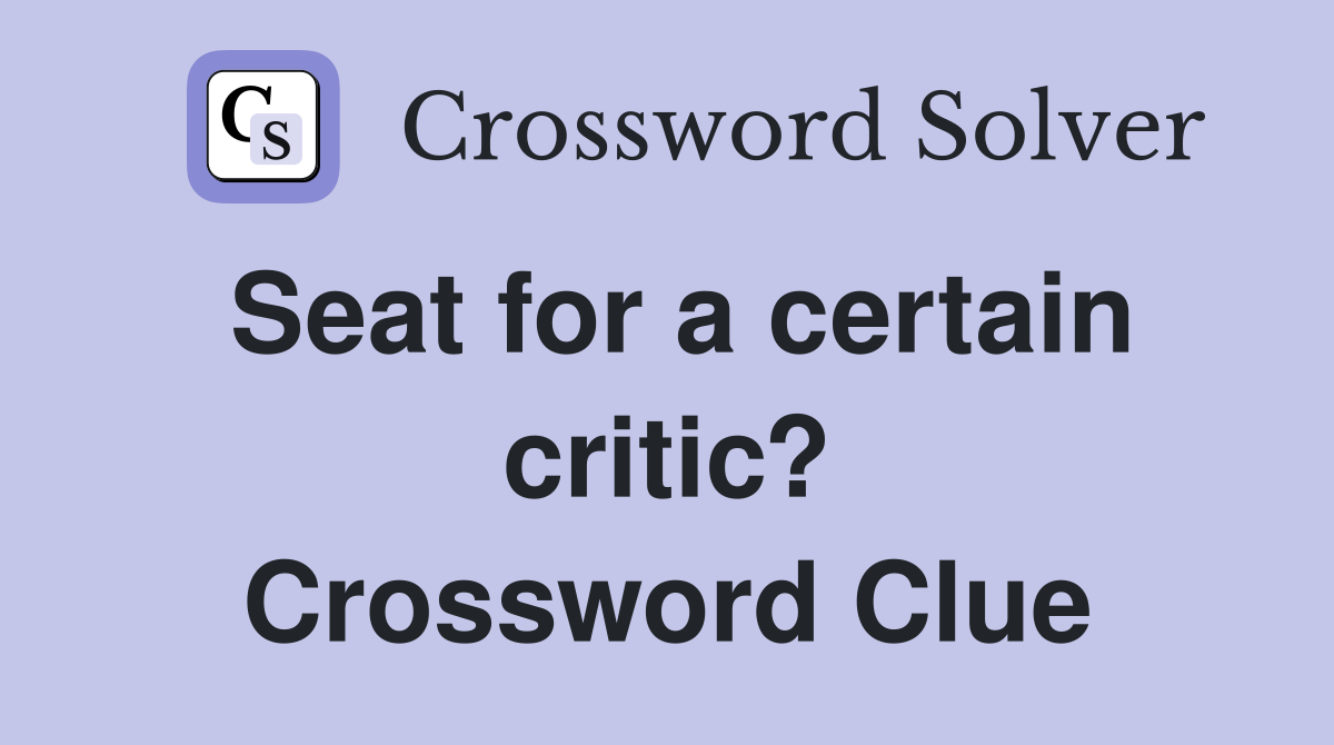 Seat for a certain critic? Crossword Clue