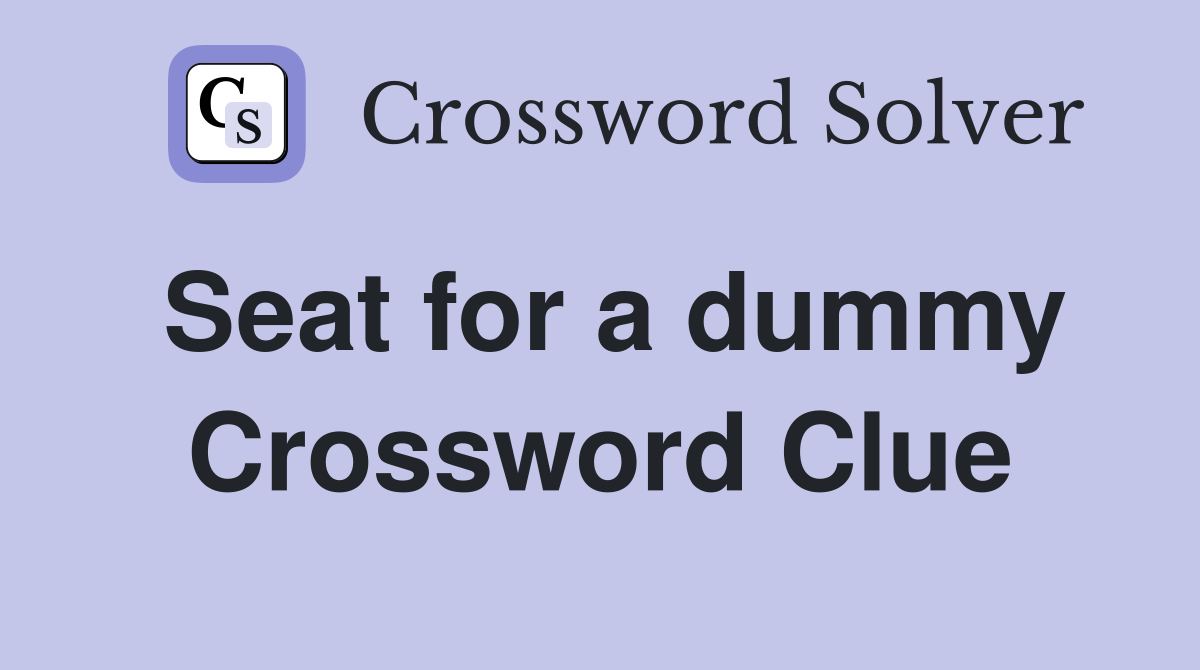 Seat for a dummy Crossword Clue