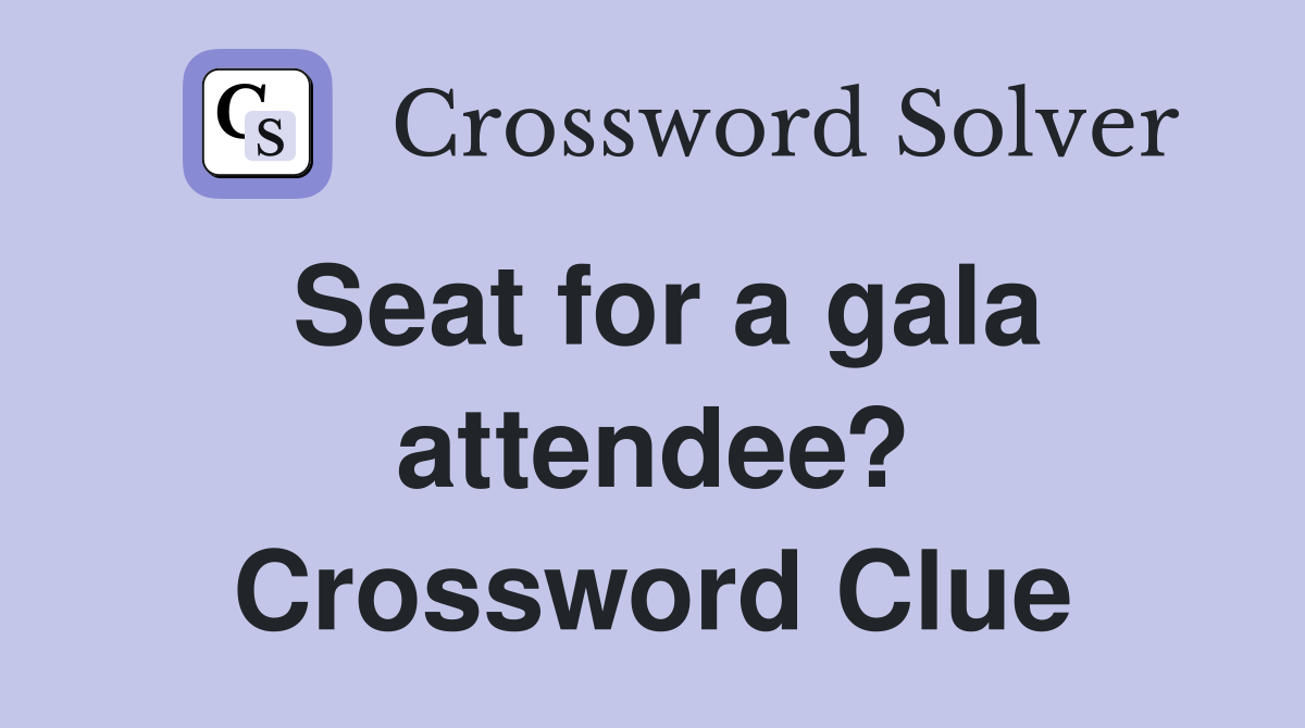 Seat for a gala attendee? Crossword Clue