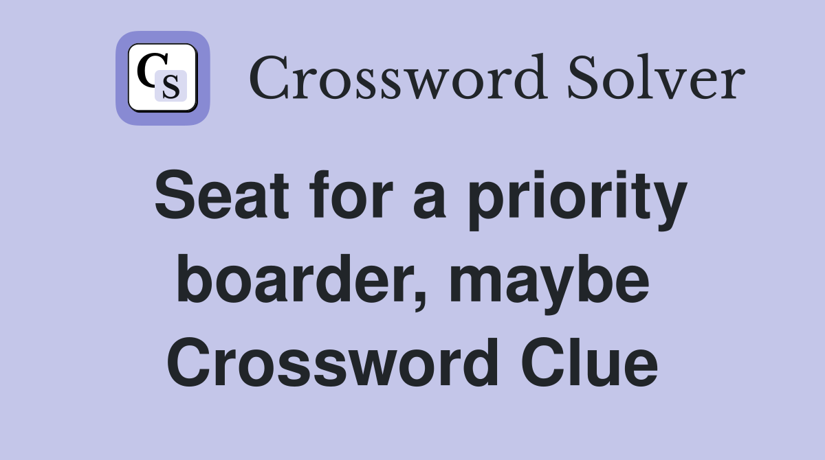 Seat for a priority boarder, maybe Crossword Clue