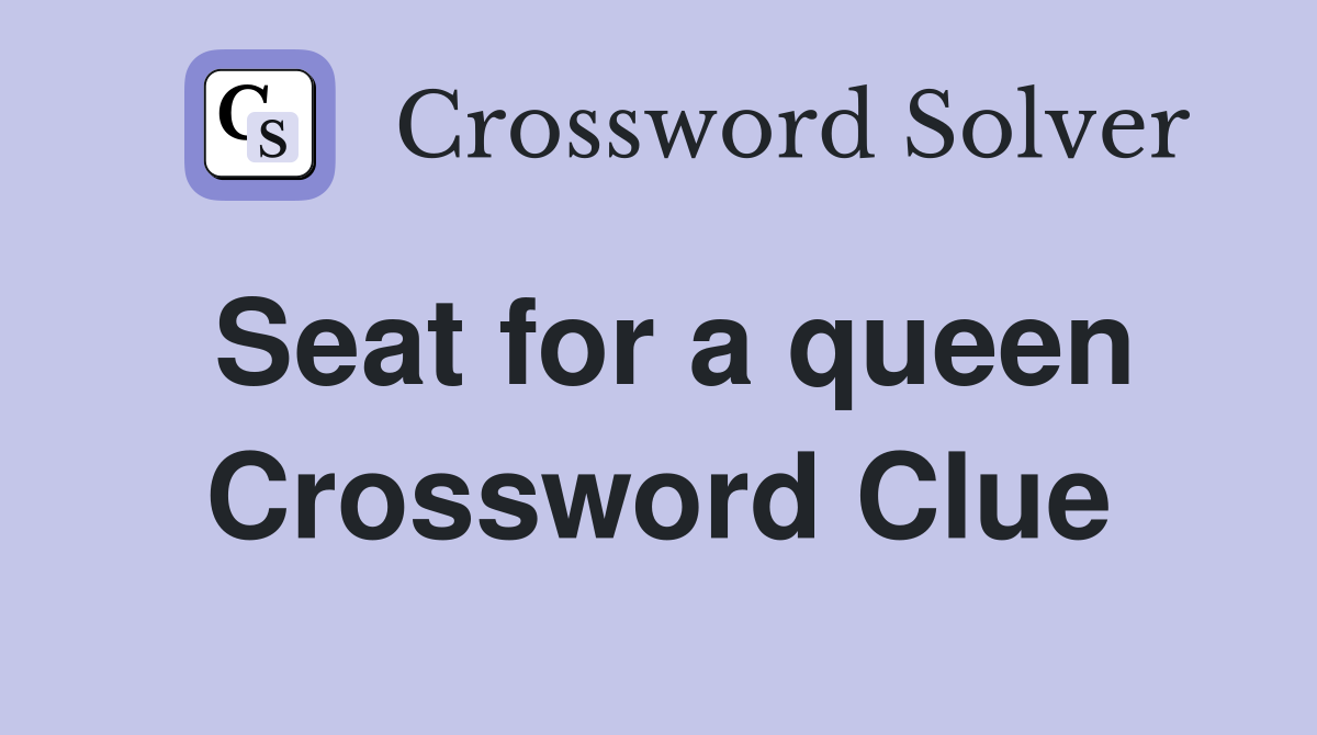 Seat for a queen Crossword Clue