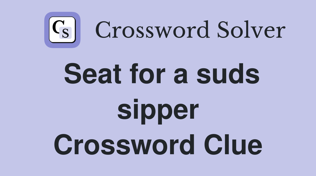 Seat for a suds sipper Crossword Clue