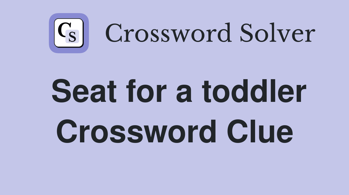 Seat for a toddler Crossword Clue