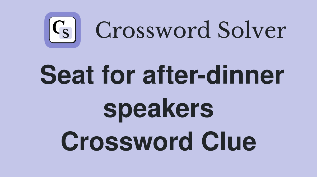 Seat for after-dinner speakers Crossword Clue