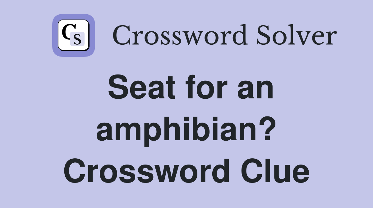 Seat for an amphibian? Crossword Clue