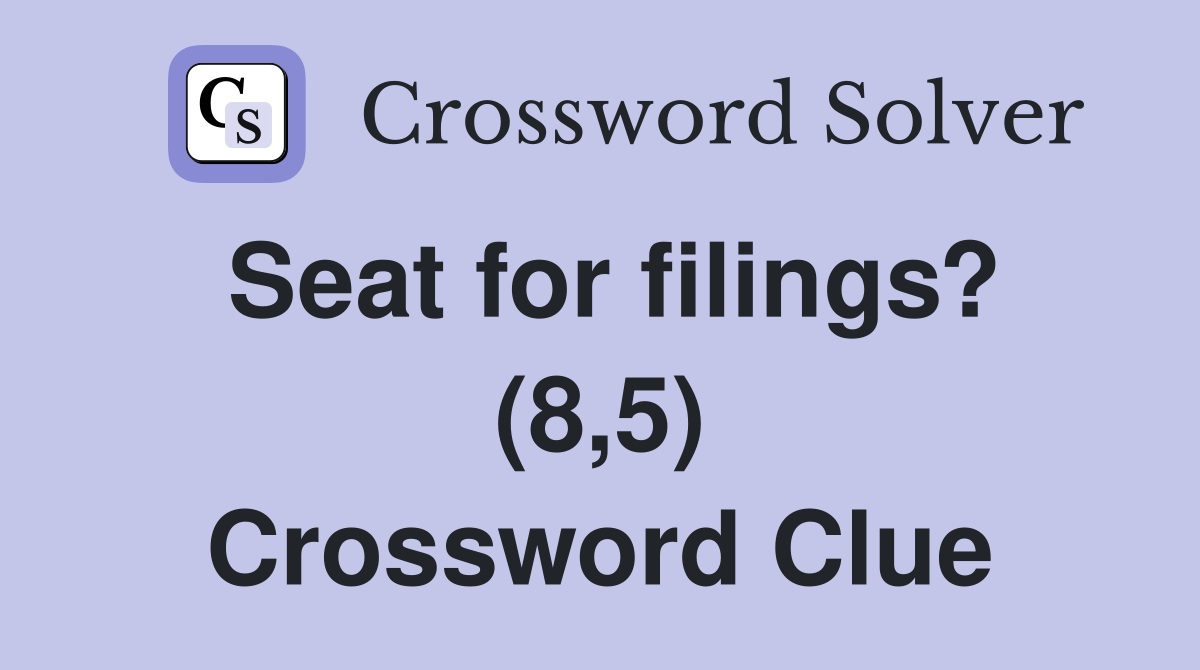 Seat for filings? (8,5) Crossword Clue