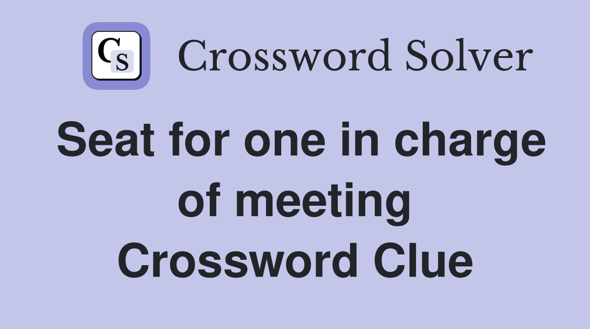 Seat for one in charge of meeting Crossword Clue