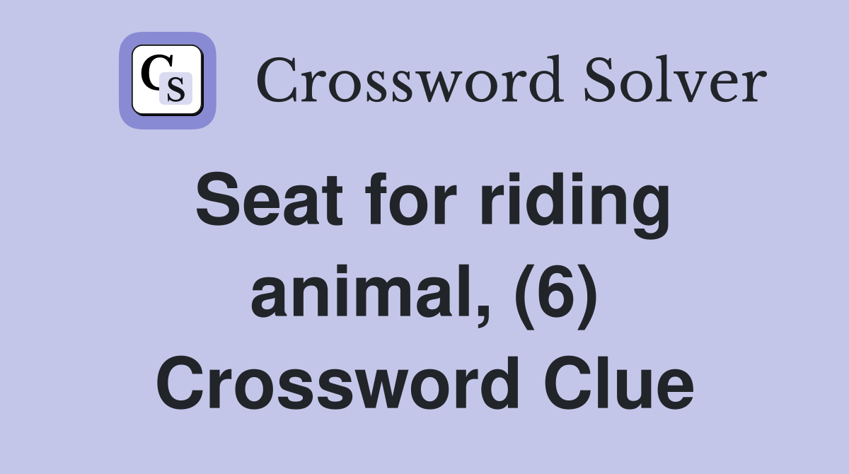 Seat for riding animal, (6) Crossword Clue