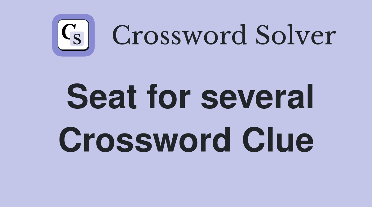 Seat for several Crossword Clue