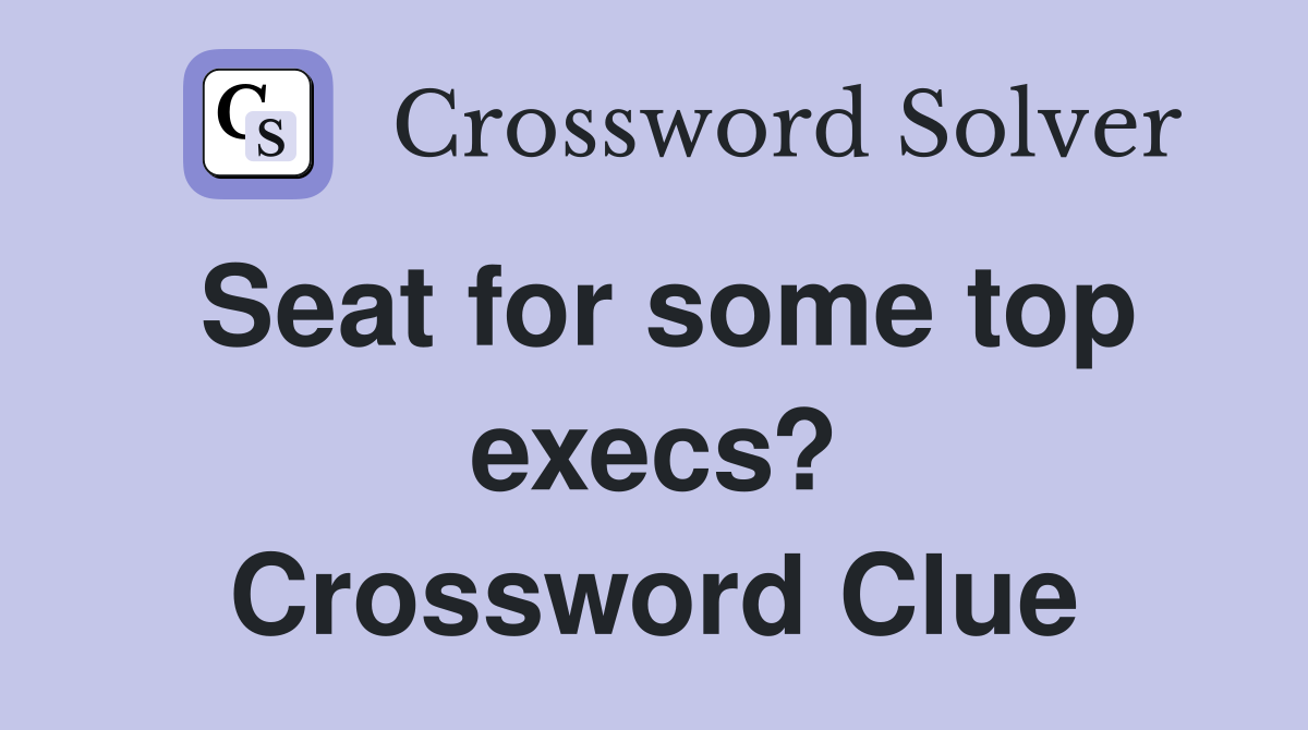 Seat for some top execs? Crossword Clue