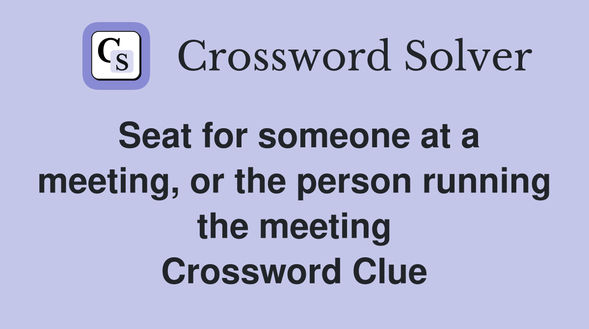 Seat for someone at a meeting, or the person running the meeting Crossword Clue