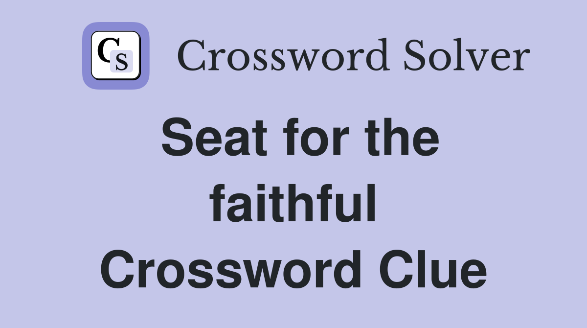 Seat for the faithful Crossword Clue
