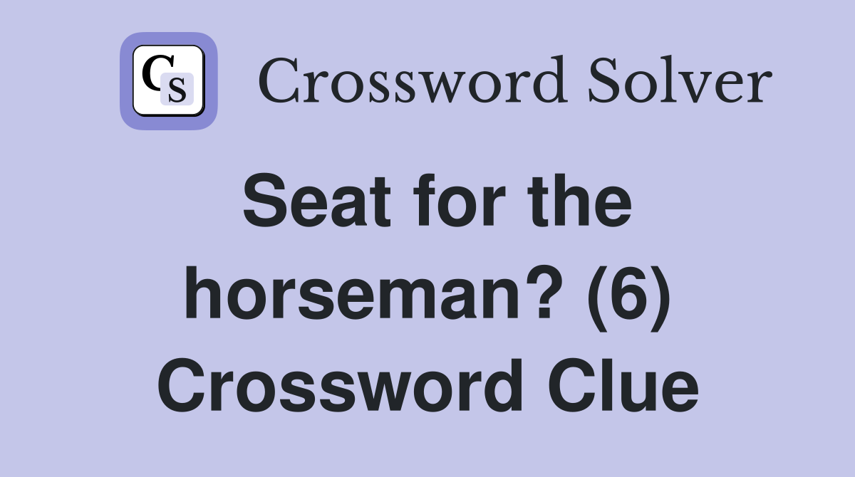 Seat for the horseman? (6) Crossword Clue