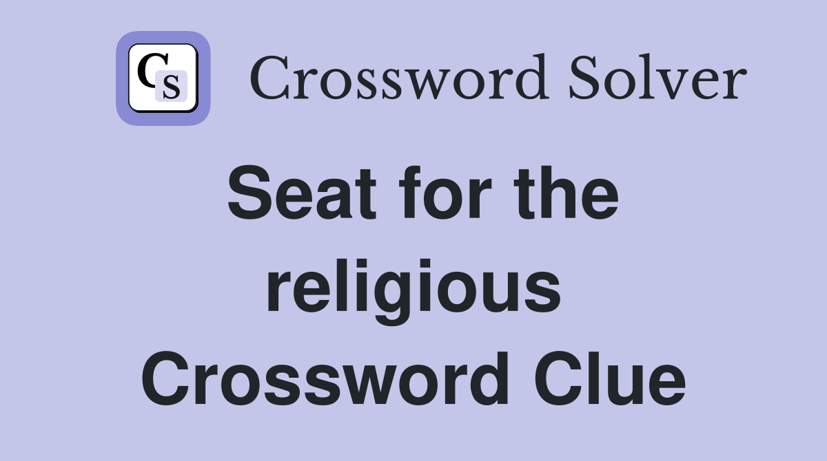 Seat for the religious Crossword Clue