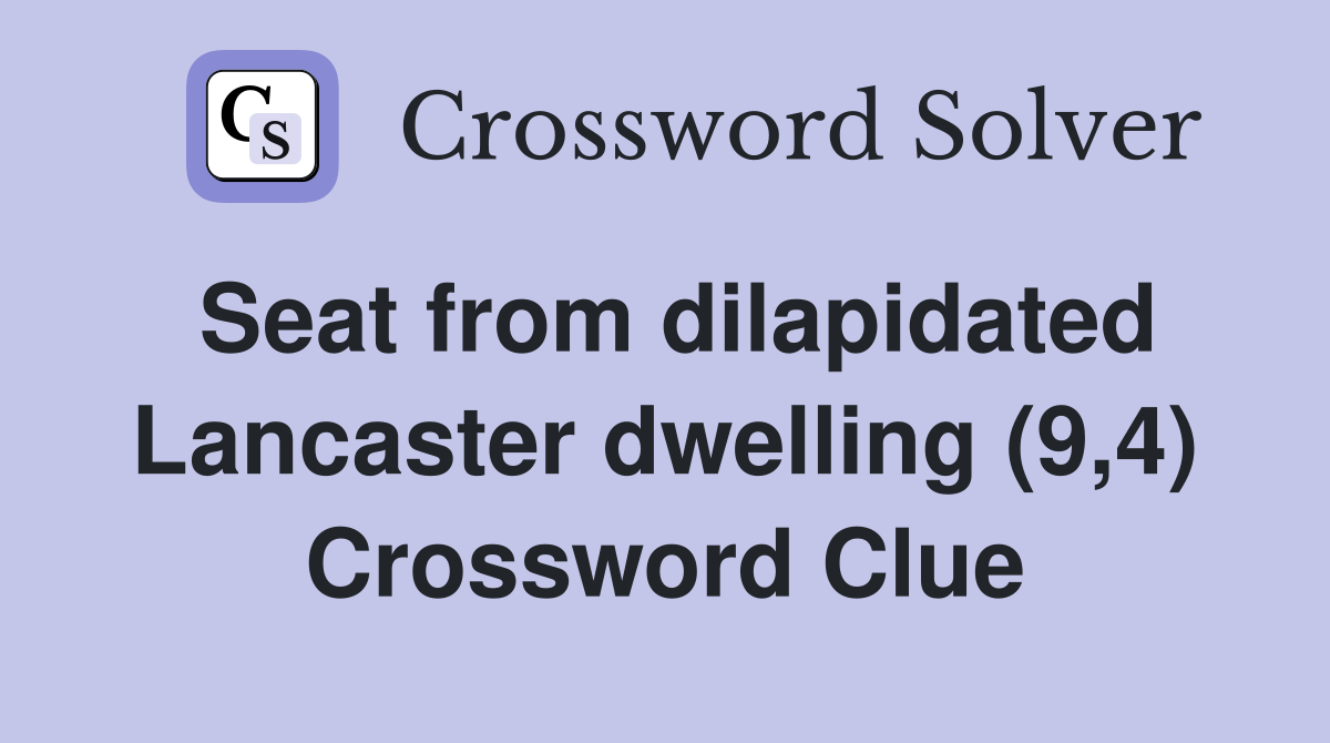 Seat from dilapidated Lancaster dwelling (9,4) Crossword Clue