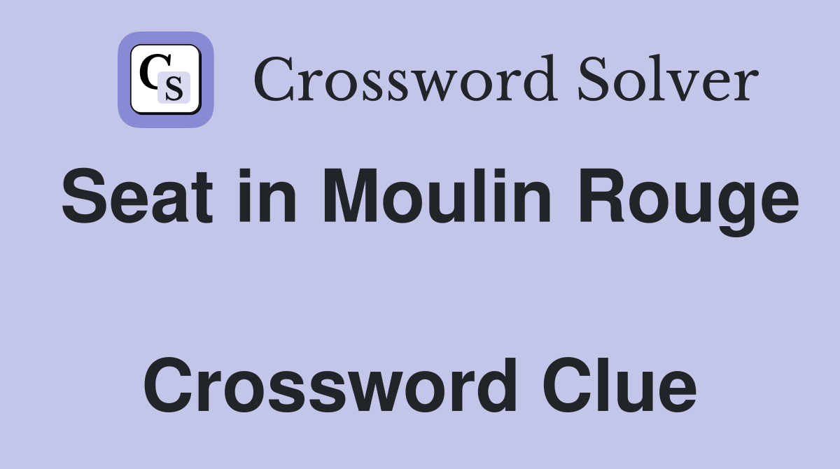 Seat in Moulin Rouge  Crossword Clue