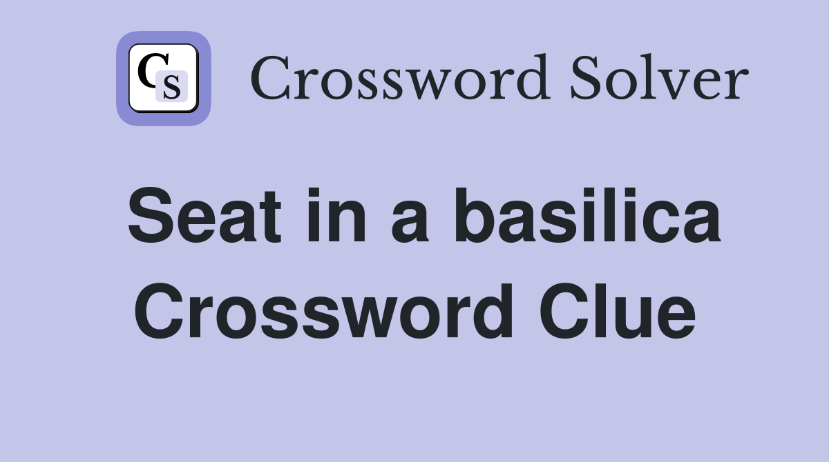 Seat in a basilica Crossword Clue