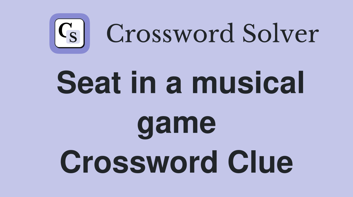 Seat in a musical game Crossword Clue