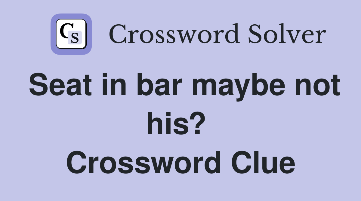 Seat in bar maybe not his?  Crossword Clue