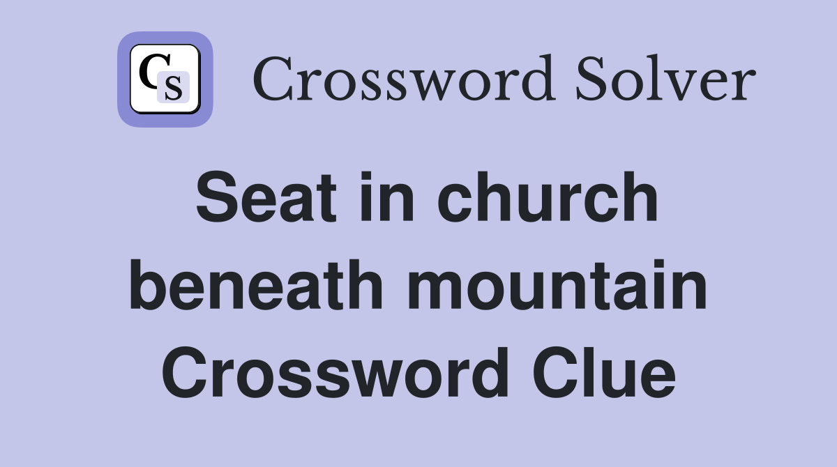 Seat in church beneath mountain Crossword Clue