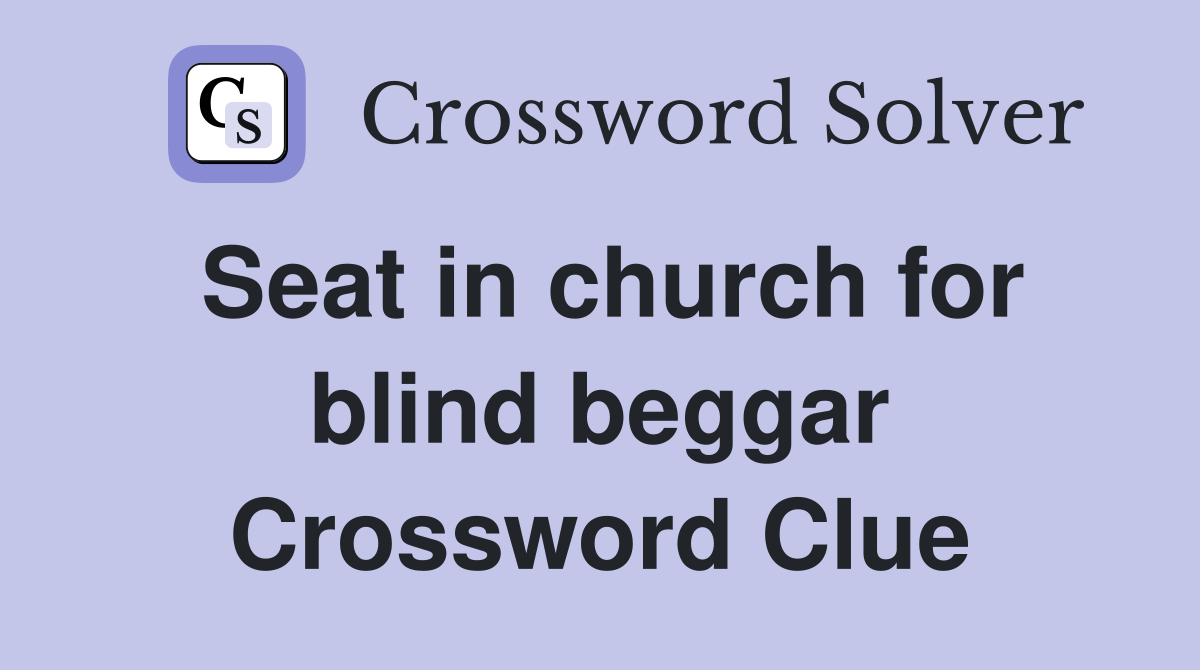 Seat in church for blind beggar Crossword Clue