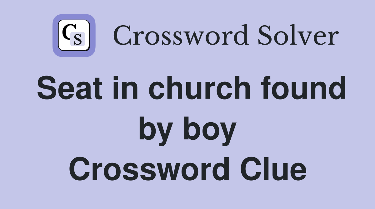 Seat in church found by boy Crossword Clue