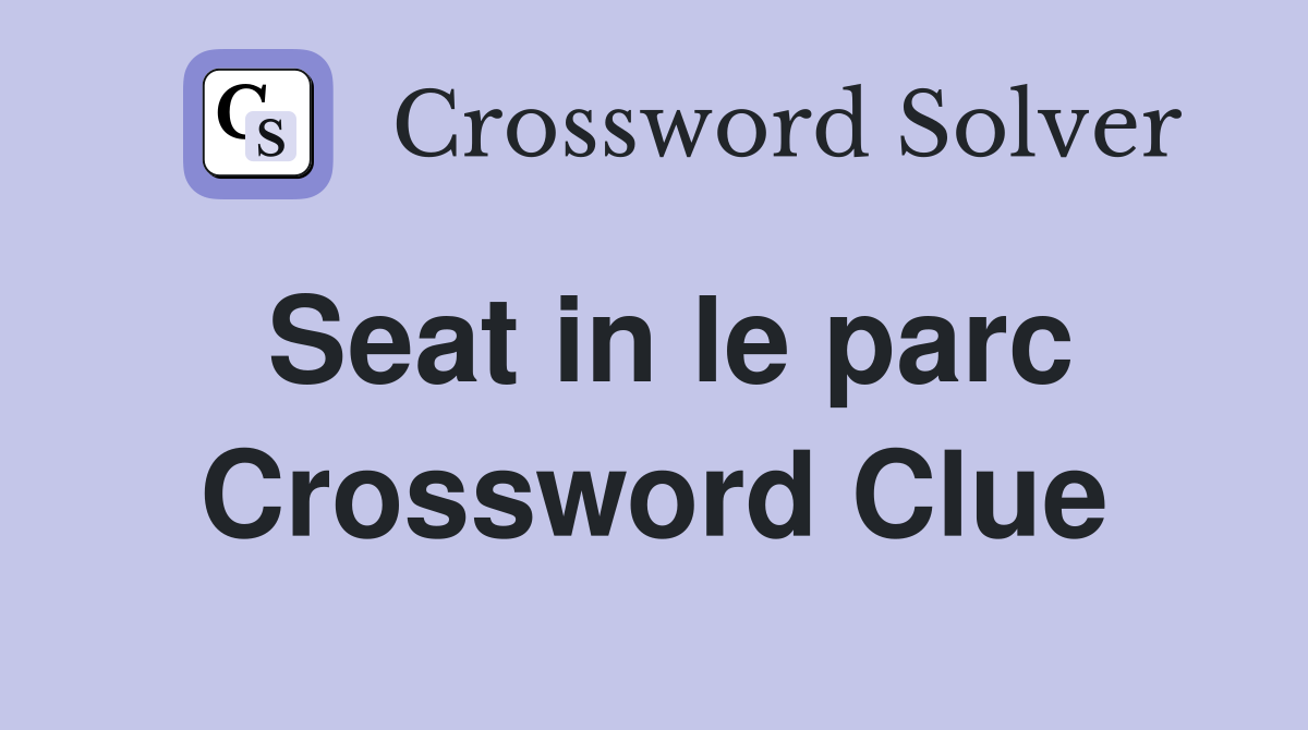 Seat in le parc Crossword Clue