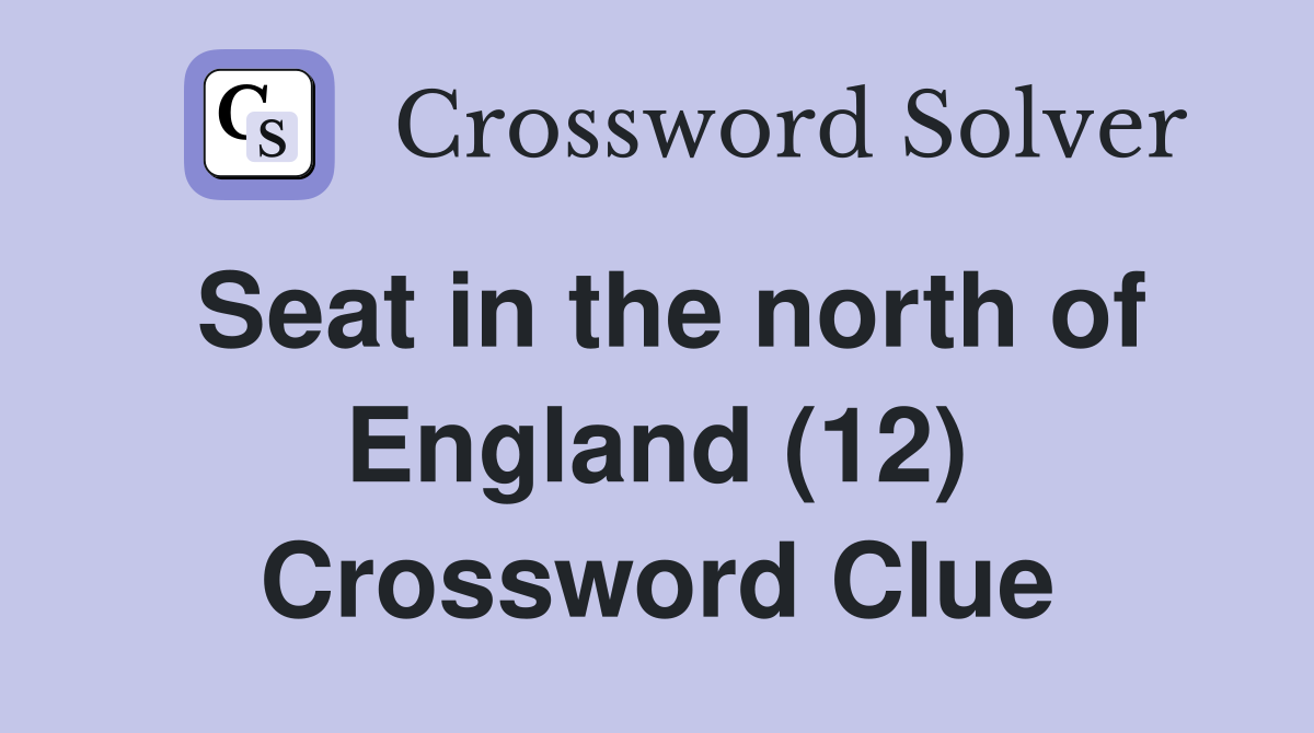 Seat in the north of England (12) Crossword Clue