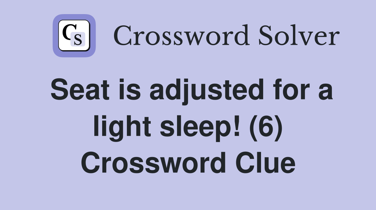 Seat is adjusted for a light sleep! (6) Crossword Clue