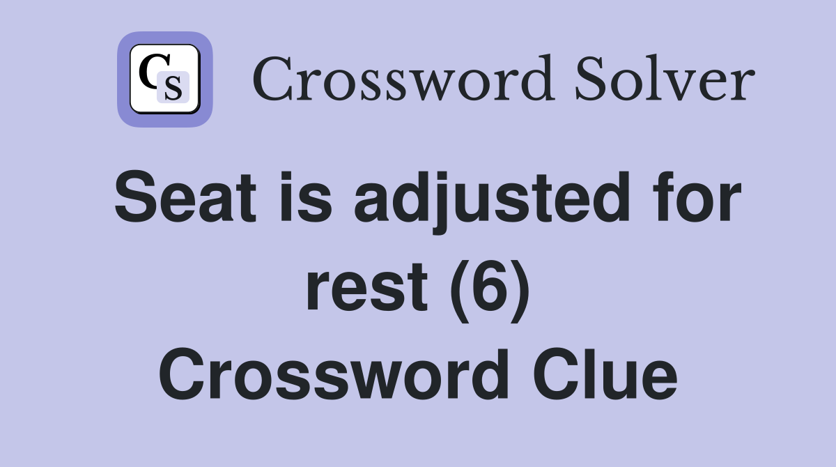 Seat is adjusted for rest (6) Crossword Clue