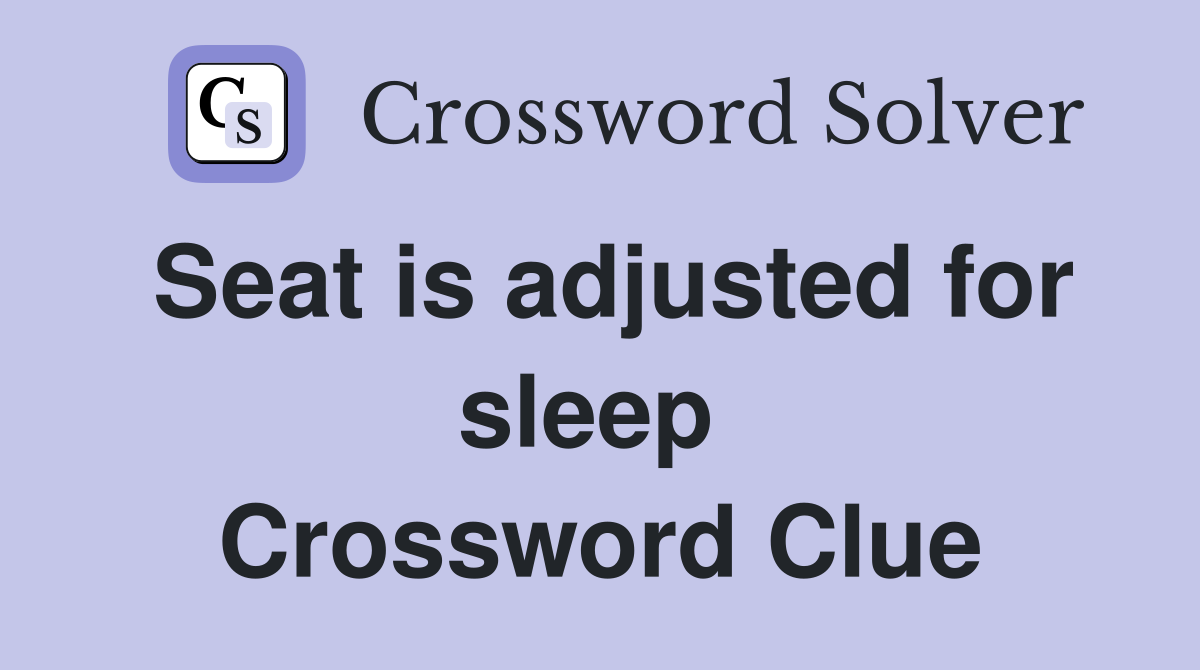 Seat is adjusted for sleep  Crossword Clue
