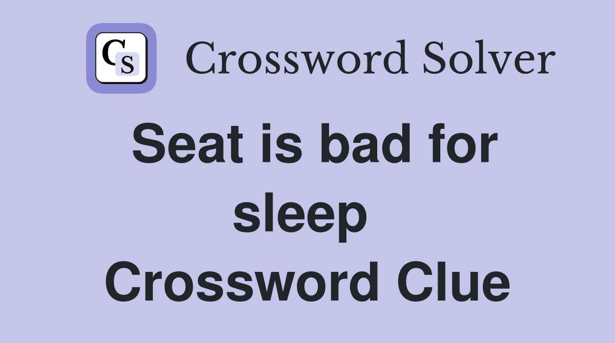 Seat is bad for sleep  Crossword Clue